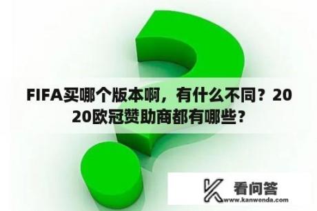 FIFA买哪个版本啊，有什么不同？2020欧冠赞助商都有哪些？