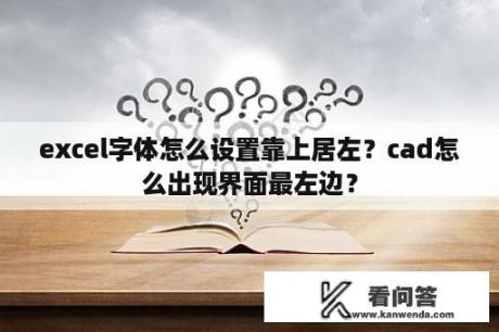 excel字体怎么设置靠上居左？cad怎么出现界面最左边？