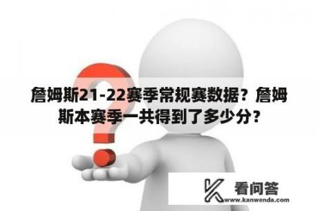 詹姆斯21-22赛季常规赛数据？詹姆斯本赛季一共得到了多少分？