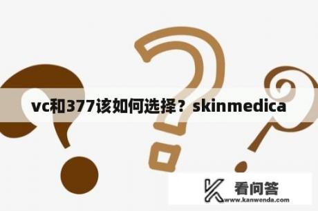 vc和377该如何选择？skinmedica