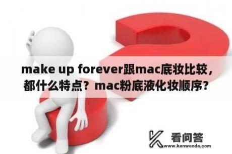 make up forever跟mac底妆比较，都什么特点？mac粉底液化妆顺序？