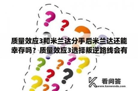 质量效应3和米兰达分手后米兰达还能幸存吗？质量效应3选择叛逆路线会有怪事？