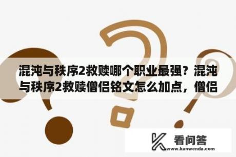 混沌与秩序2救赎哪个职业最强？混沌与秩序2救赎僧侣铭文怎么加点，僧侣铭文加？