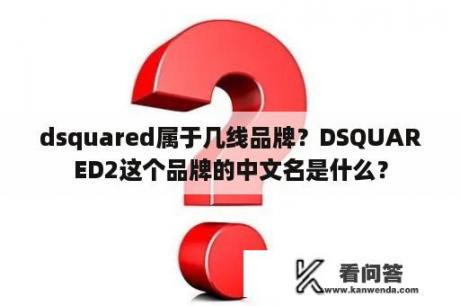 dsquared属于几线品牌？DSQUARED2这个品牌的中文名是什么？