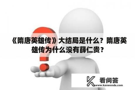 《隋唐英雄传》大结局是什么？隋唐英雄传为什么没有薛仁贵？