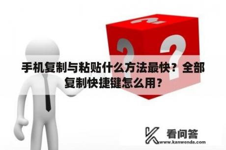 手机复制与粘贴什么方法最快？全部复制快捷键怎么用？