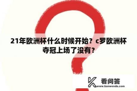 21年欧洲杯什么时候开始？c罗欧洲杯夺冠上场了没有？