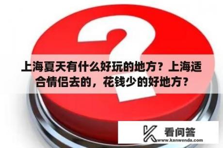 上海夏天有什么好玩的地方？上海适合情侣去的，花钱少的好地方？