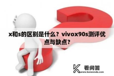 x和s的区别是什么？vivox90s测评优点与缺点？