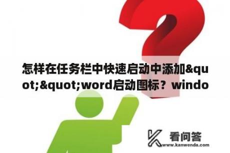 怎样在任务栏中快速启动中添加""word启动图标？windows7开始菜单里的运行在哪儿？