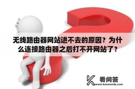 无线路由器网站进不去的原因？为什么连接路由器之后打不开网站了？