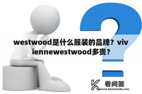 westwood是什么服装的品牌？viviennewestwood多贵？