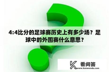 4:4比分的足球赛历史上有多少场？足球中的外围赛什么意思？