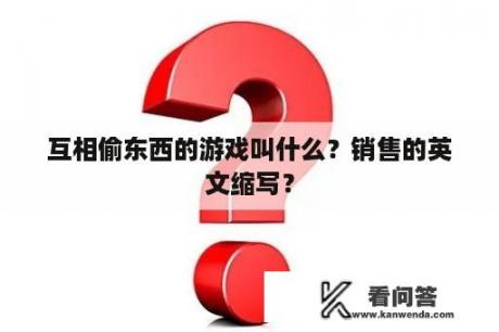 互相偷东西的游戏叫什么？销售的英文缩写？