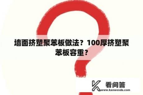 墙面挤塑聚苯板做法？100厚挤塑聚苯板容重？