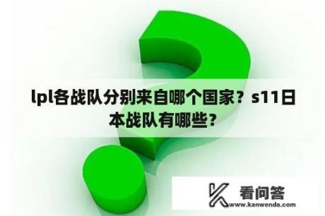 lpl各战队分别来自哪个国家？s11日本战队有哪些？