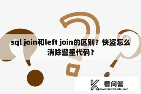 sql join和left join的区别？侠盗怎么消除警星代码？