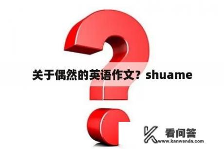 关于偶然的英语作文？shuame