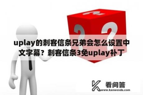 uplay的刺客信条兄弟会怎么设置中文字幕？刺客信条3免uplay补丁