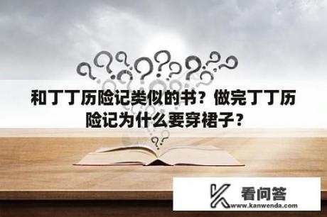 和丁丁历险记类似的书？做完丁丁历险记为什么要穿裙子？