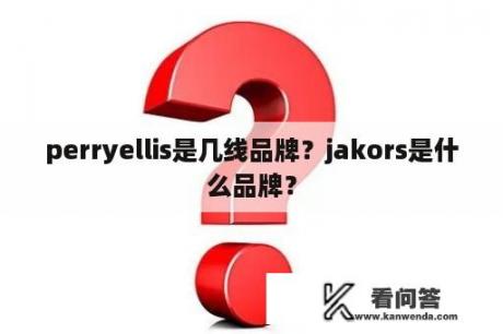 perryellis是几线品牌？jakors是什么品牌？