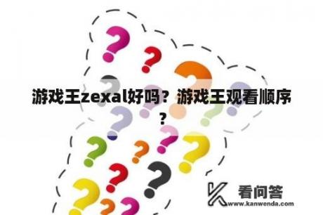 游戏王zexal好吗？游戏王观看顺序？