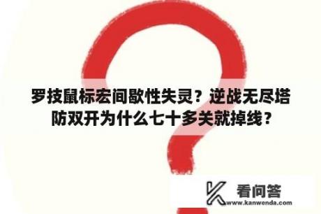 罗技鼠标宏间歇性失灵？逆战无尽塔防双开为什么七十多关就掉线？