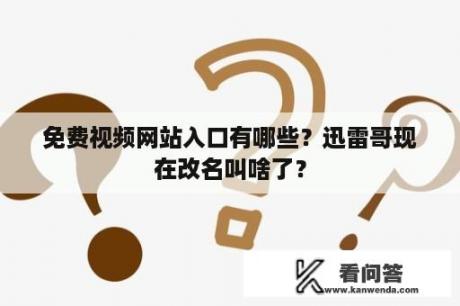 免费视频网站入口有哪些？迅雷哥现在改名叫啥了？