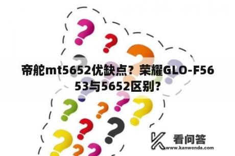 帝舵mt5652优缺点？荣耀GLO-F5653与5652区别？