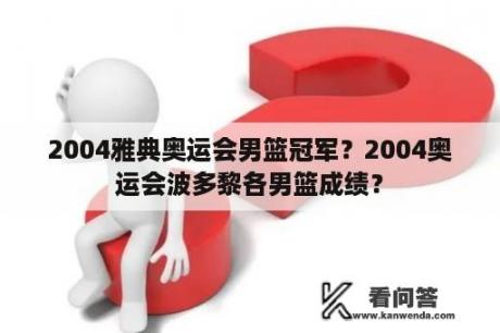 2004雅典奥运会男篮冠军？2004奥运会波多黎各男篮成绩？