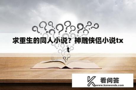 求重生的同人小说？神雕侠侣小说txt