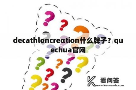 decathloncreαtion什么牌子？quechua官网