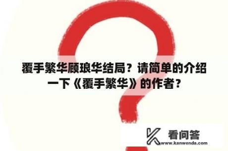 覆手繁华顾琅华结局？请简单的介绍一下《覆手繁华》的作者？