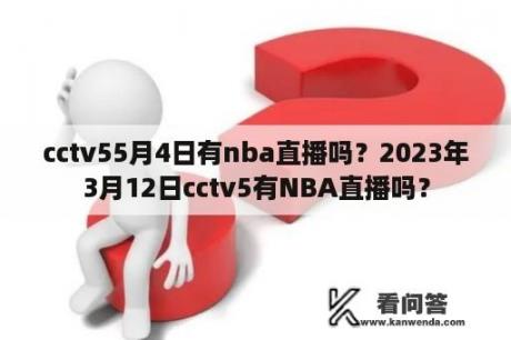 cctv55月4日有nba直播吗？2023年3月12日cctv5有NBA直播吗？