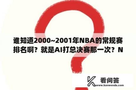 谁知道2000~2001年NBA的常规赛排名啊？就是AI打总决赛那一次？NBA东部西部如何划分？