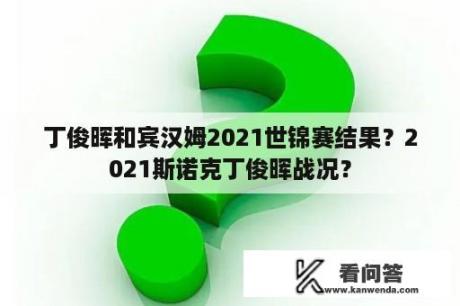 丁俊晖和宾汉姆2021世锦赛结果？2021斯诺克丁俊晖战况？