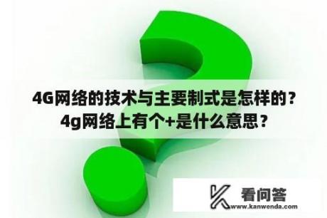 4G网络的技术与主要制式是怎样的？4g网络上有个+是什么意思？