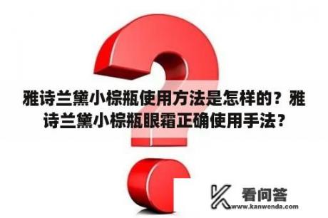 雅诗兰黛小棕瓶使用方法是怎样的？雅诗兰黛小棕瓶眼霜正确使用手法？