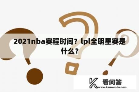 2021nba赛程时间？lpl全明星赛是什么？