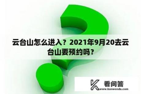 云台山怎么进入？2021年9月20去云台山要预约吗？