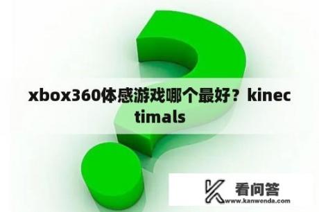 xbox360体感游戏哪个最好？kinectimals
