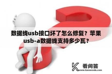 数据线usb接口坏了怎么修复？苹果usb-a数据线支持多少瓦？