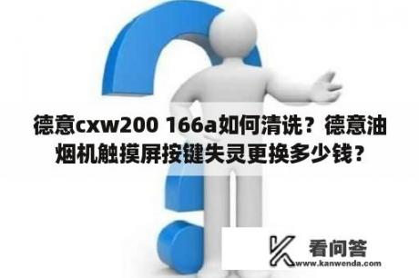 德意cxw200 166a如何清诜？德意油烟机触摸屏按键失灵更换多少钱？