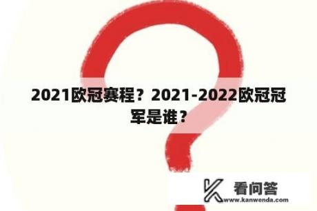 2021欧冠赛程？2021-2022欧冠冠军是谁？