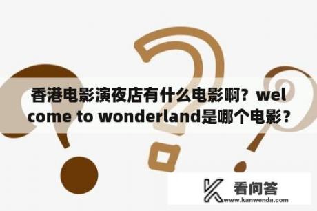 香港电影演夜店有什么电影啊？welcome to wonderland是哪个电影？