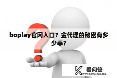 boplay官网入口？金代理的秘密有多少季？