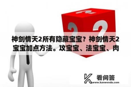 神剑情天2所有隐藏宝宝？神剑情天2宝宝加点方法。攻宝宝、法宝宝、肉盾？