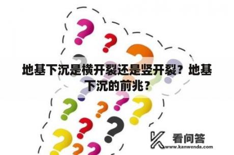 地基下沉是横开裂还是竖开裂？地基下沉的前兆？