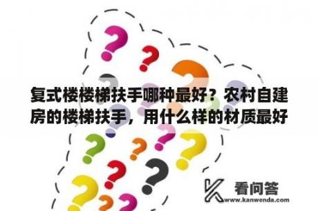 复式楼楼梯扶手哪种最好？农村自建房的楼梯扶手，用什么样的材质最好？