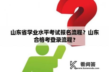 山东省学业水平考试报名流程？山东合格考登录流程？